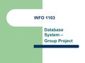 INFO 1103 Database System – Group Project. Project evaluation Deliverables – 10% Presentation – 40% Project Report – 50%