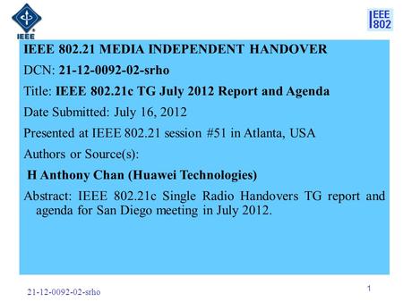 21-12-0092-02-srho 1 IEEE 802.21 MEDIA INDEPENDENT HANDOVER DCN: 21-12-0092-02-srho Title: IEEE 802.21c TG July 2012 Report and Agenda Date Submitted: