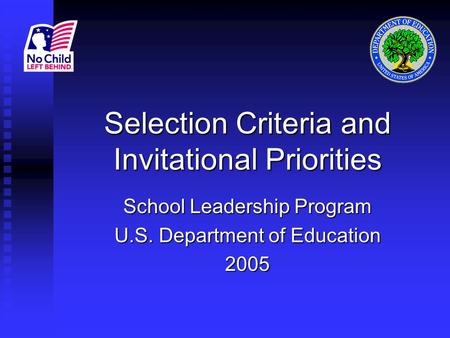 Selection Criteria and Invitational Priorities School Leadership Program U.S. Department of Education 2005.