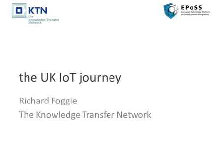 The UK IoT journey Richard Foggie The Knowledge Transfer Network.
