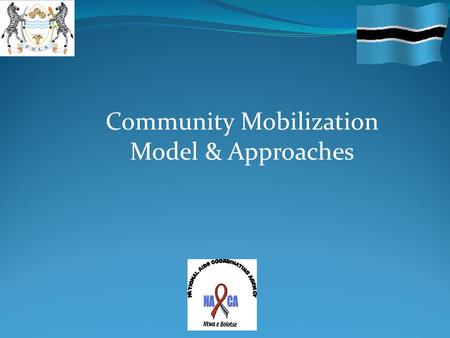 Community Mobilization Model & Approaches. Community A group of people having something in common and will act together in their own interest -place they.