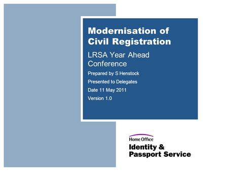 Modernisation of Civil Registration LRSA Year Ahead Conference Prepared by S Henstock Presented to Delegates Date 11 May 2011 Version 1.0.