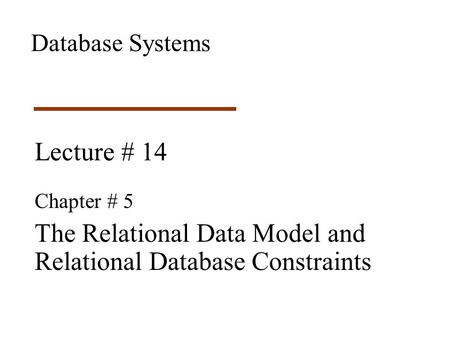Lecture # 14 Chapter # 5 The Relational Data Model and Relational Database Constraints Database Systems.