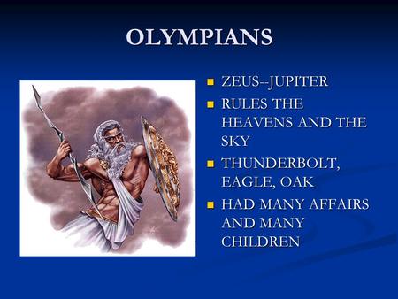OLYMPIANS ZEUS--JUPITER RULES THE HEAVENS AND THE SKY THUNDERBOLT, EAGLE, OAK HAD MANY AFFAIRS AND MANY CHILDREN.