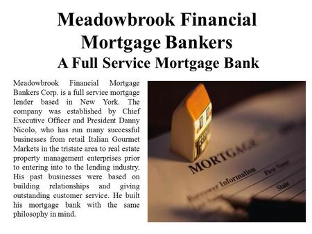 Meadowbrook Financial Mortgage Bankers A Full Service Mortgage Bank Meadowbrook Financial Mortgage Bankers Corp. is a full service mortgage lender based.