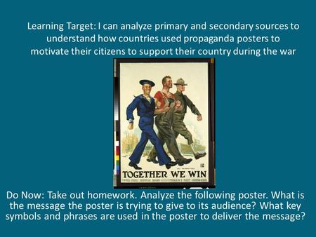 Learning Target: I can analyze primary and secondary sources to understand how countries used propaganda posters to motivate their citizens to support.