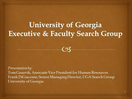 1 Presentation by: Tom Gausvik, Associate Vice President for Human Resources Frank DiGiacomo, Senior Managing Director, UGA Search Group University of.
