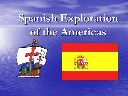 Spanish Exploration of the Americas. Spanish Motives The Spanish came for the three “Gs” 1. GOD- Convert the Natives to Christianity 2. GOLD- Spain was.