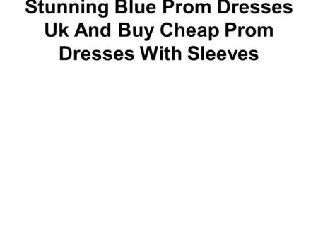 Stunning Blue Prom Dresses Uk And Buy Cheap Prom Dresses With Sleeves.