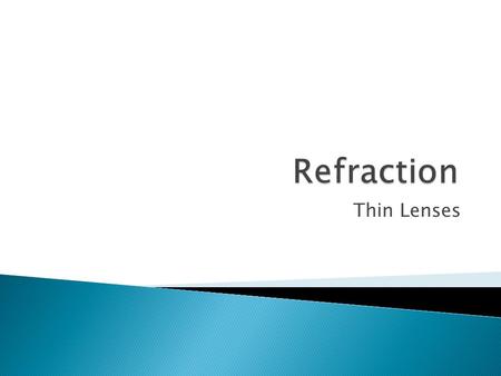 Thin Lenses.  When light passes through a lens, it refracts twice ◦ Once upon entering the lens and once upon leaving  Exiting ray is parallel to the.
