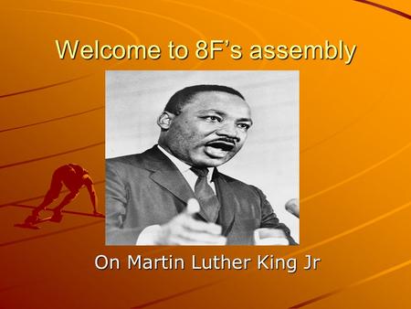 Welcome to 8F’s assembly On Martin Luther King Jr.
