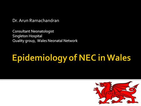 Dr. Arun Ramachandran Consultant Neonatologist Singleton Hospital Quality group, Wales Neonatal Network.
