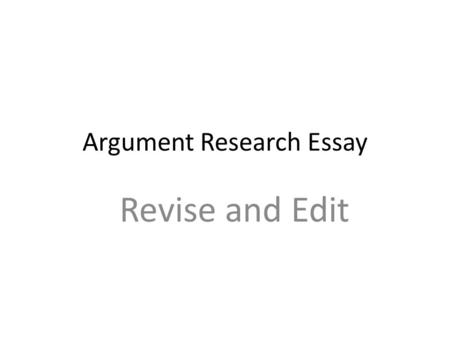 Argument Research Essay Revise and Edit. Ethos Pathos Logos Be sure you have a balance in your argument.