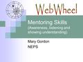 Mentoring Skills (Awareness, listening and showing understanding) Mary Gordon NEPS.