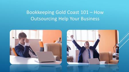 Bookkeeping Gold Coast 101 – How Outsourcing Help Your Business.