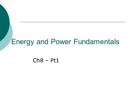 Energy and Power Fundamentals Ch8 – Pt1. What is Energy?  We use energy every day Bodies Vehicles Machines Heating/cooling Light.
