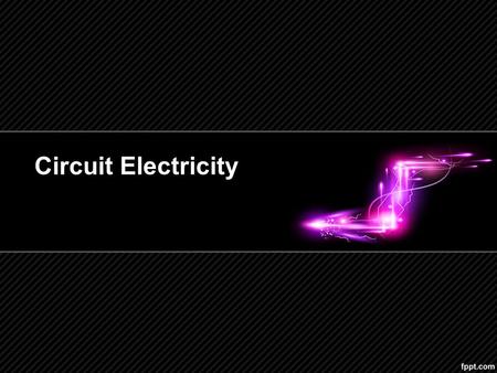 Circuit Electricity. Electric Circuits The continuous flow of electrons in a circuit is called current electricity. Circuits involve… –Energy source,