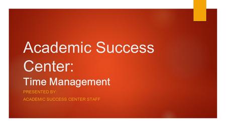 Academic Success Center: Time Management PRESENTED BY: ACADEMIC SUCCESS CENTER STAFF.