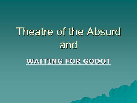 Theatre of the Absurd and WAITING FOR GODOT. Theatre of the Absurd coined by Martin Esslin in 1955  Defined: “drama using the abandonment of conventional.