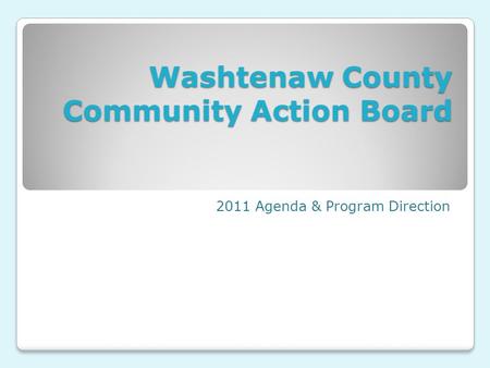 Washtenaw County Community Action Board 2011 Agenda & Program Direction.