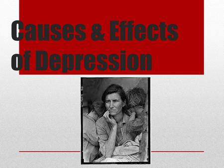 Causes & Effects of Depression. Causes of Great Depression Beginning of depression is Stock Market Crash in October of 1929 Failure of stock prices to.