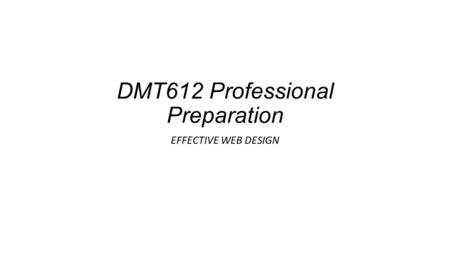 DMT612 Professional Preparation EFFECTIVE WEB DESIGN.
