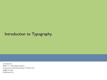 Introduction to Typography. UC Santa Cruz CMPS 171 – Game Design Studio II courses.soe.ucsc.edu/courses/cmps171/Winter13/01 25 February.