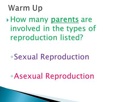  How many parents are involved in the types of reproduction listed? ◦ Sexual Reproduction ◦ Asexual Reproduction.