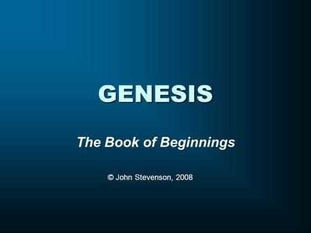 GENESIS The Book of Beginnings © John Stevenson, 2008.