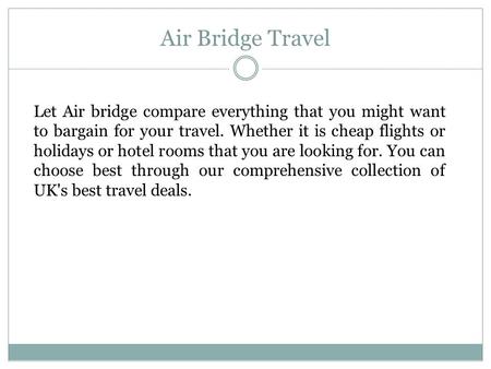 Air Bridge Travel Let Air bridge compare everything that you might want to bargain for your travel. Whether it is cheap flights or holidays or hotel rooms.
