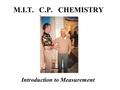 M.I.T. C.P. CHEMISTRY Introduction to Measurement.