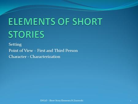 Setting Point of View – First and Third Person Character - Characterization ENG1D - Short Story Elements/H.Zurawski1.