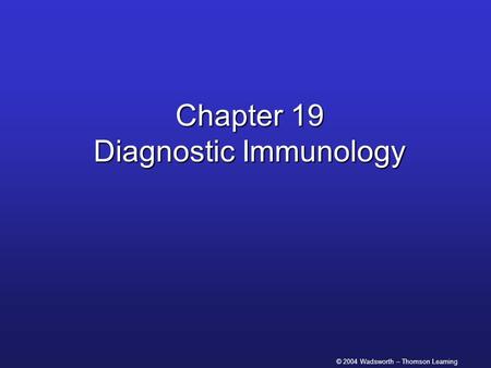© 2004 Wadsworth – Thomson Learning Chapter 19 Diagnostic Immunology.