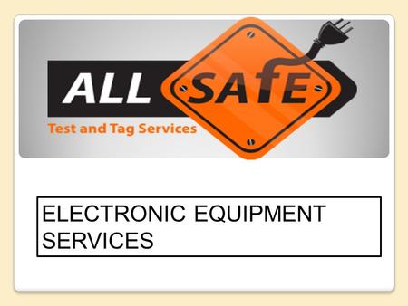 ELECTRONIC EQUIPMENT SERVICES. Is Your Workplace ALL SAFE? Is Your Workplace ALL SAFE? All businesses and workplaces around the world require to have.