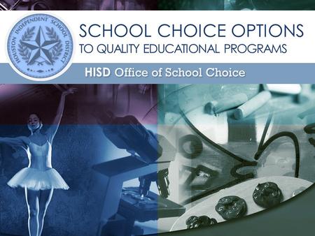 HISD Becoming #GreatAllOver SCHOOL CHOICE OPTIONS TO QUALITY EDUCATIONAL PROGRAMS HISD Office of School Choice.