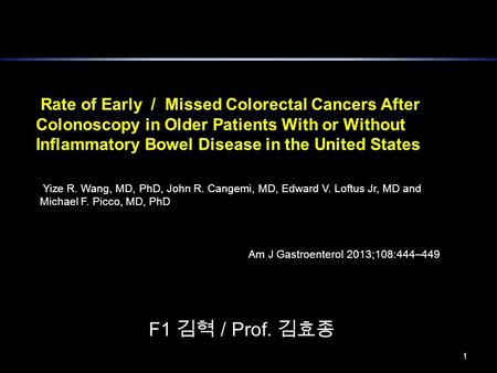 1 Yize R. Wang, MD, PhD, John R. Cangemi, MD, Edward V. Loftus Jr, MD and Michael F. Picco, MD, PhD Am J Gastroenterol 2013;108:444–449 F1 김혁 / Prof. 김효종.