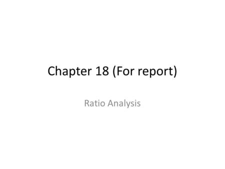 Chapter 18 (For report) Ratio Analysis. Ratio analysis expresses the relationship among selected items of financial statement data. A ratio expresses.