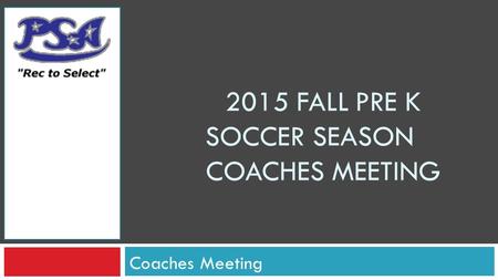 2015 FALL PRE K SOCCER SEASON COACHES MEETING Coaches Meeting.