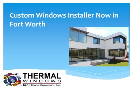 Custom Windows Installer Now in Fort Worth. Thermal Windows is proud to now servicing the great city of Fort Worth. Our professional installers are equipped.