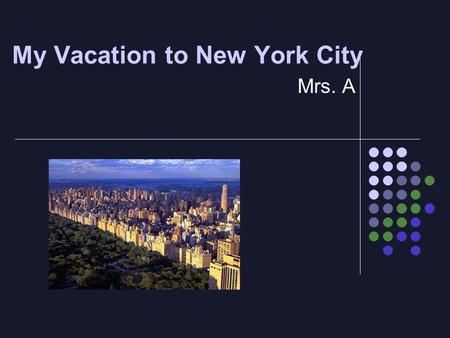 My Vacation to New York City Mrs. A. When will we go? We will go in June We will leave on Thursday June 2 nd and come home Tuesday June 7 th.