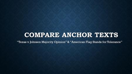 Compare anchor texts “Texas v. Johnson Majority Opinion” & “American Flag Stands for Tolerance”