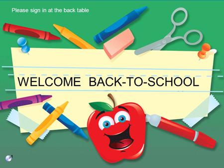 WELCOME BACK-TO-SCHOOL Please sign in at the back table.