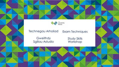 Technegau Arholiad Gweithdy Sgiliau Astudio Exam Techniques Study Skills Workshop.
