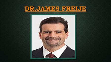 DR.JAMES FREIJE DR.JAMES FREIJE. A head and neck surgeon at Mount Nittany Physician’s Group, Dr. James Freije currently provides otolaryngology services.