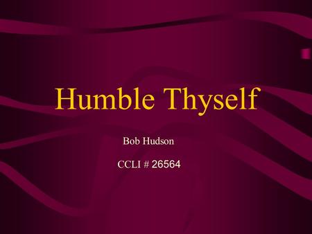 Humble Thyself Bob Hudson CCLI # 26564.