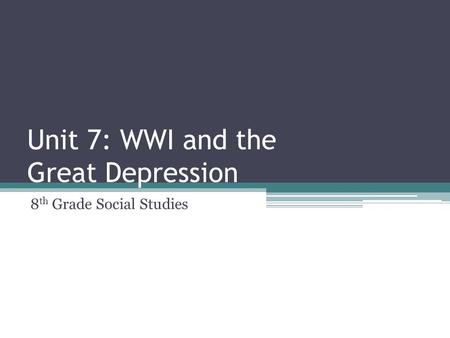 Unit 7: WWI and the Great Depression 8 th Grade Social Studies.