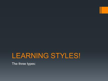 LEARNING STYLES! The three types:. The learning styles:  There are three basic types of learning styles.  The three most common are visual, auditory,