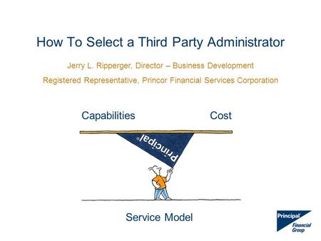 How To Select a Third Party Administrator CapabilitiesCost Service Model Jerry L. Ripperger, Director – Business Development Registered Representative,