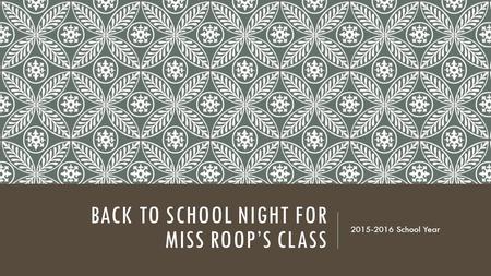 BACK TO SCHOOL NIGHT FOR MISS ROOP’S CLASS 2015-2016 School Year.