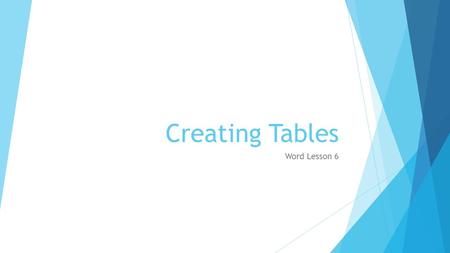 Creating Tables Word Lesson 6. Creating Table Methods  There are a number of options to create tables. Each of these options can be accessed by clicking.